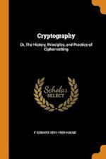 Cryptography: Or, The History, Principles, and Practice of Cipher-writing 