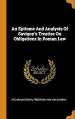 An Epitome and Analysis of Savigny's Treatise on Obligations in Roman Law