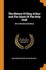 The History Of King Arthur And The Quest Of The Holy Grail: (from The Morte D'arthur) 