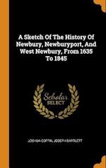 A Sketch of the History of Newbury, Newburyport, and West Newbury, from 1635 to 1845