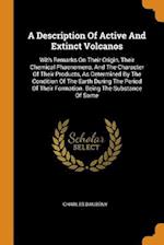 A Description Of Active And Extinct Volcanos: With Remarks On Their Origin, Their Chemical Phaenomena, And The Character Of Their Products, As Determi