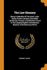 The Law Glossary: Being A Selection Of The Greek, Latin, Saxon, French, Norman And Italian Sentences, Phrases, And Maxims, Found In The Leading Englis