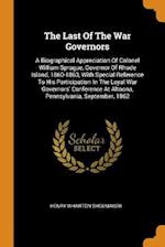 The Last Of The War Governors: A Biographical Appreciation Of Colonel William Sprague, Governor Of Rhode Island, 1860-1863, With Special Reference To 