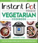 Instant Pot Miracle Vegetarian Cookbook: More Than 100 Easy Meatless Meals for Your Favorite Kitchen Device