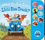 What Do You Say, Little Blue Truck? (Sound Book)