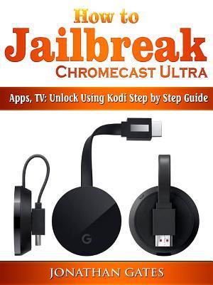 Få How to Jailbreak Chromecast Ultra, Apps, TV af Jonathan Gates som e-bog i ePub på engelsk