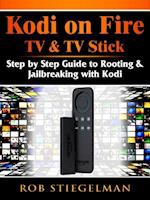 Kodi on Fire TV & TV Stick : Step by Step Guide to Rooting & Jailbreaking with Kodi