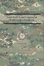 Joint Force Land Component Commander Handbook (FM 3-31), (McWp 3-40.7 )