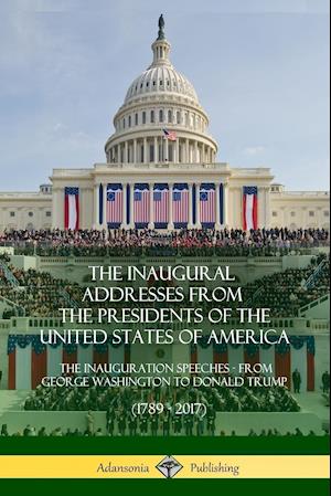 The Inaugural Addresses from the Presidents of the United States of America