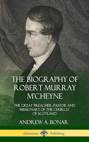 The Biography of Robert Murray M'Cheyne