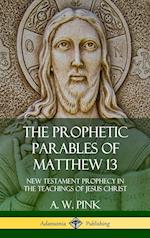 The Prophetic Parables of Matthew 13