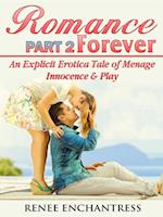 Romance Forever 2 : An Explicit Erotica Tale of Menage, Innocence & Play