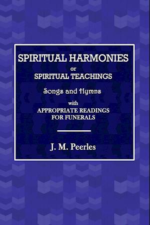 Spiritual Harmonies or Spiritual Teachings, Songs and Hymns, with Appropriate Readings for Funerals.