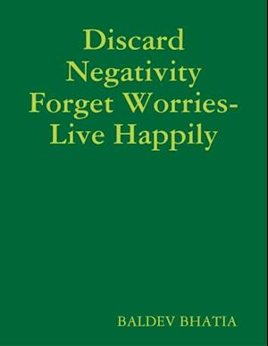 Discard Negativity Forget Worries- Live Happily