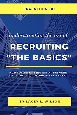 Recruiting 101 Understanding the Art of Recruiting - The Basics