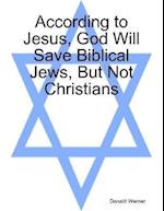 According to Jesus, God Will Save Biblical Jews, But Not Christians