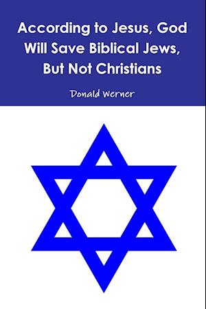 According to Jesus, God Will Save Biblical Jews, But Not Christians