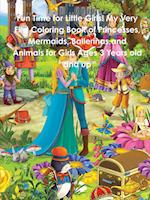 Fun Time for Little Girls! My Very First Coloring Book of Princesses, Mermaids, Ballerinas,and Animals for Girls Ages 3 Years old and up 