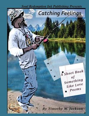 Catching Feelings (A Short Book of Something Like Love Poems)