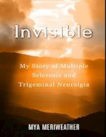 Invisible My Story of Multiple Sclerosis and Trigeminal Neuralgia