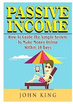 Passive Income How to Guide the Simple System to Make Money Online Within 30 Days