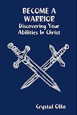 Become a Warrior Discovering Your Abilities in Christ