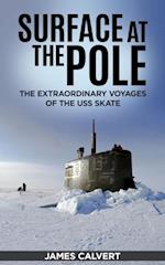 Surface at the Pole : The Extraordinary Voyages of the USS Skate