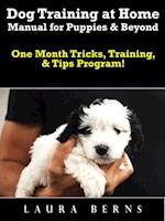 Dog Training at Home Manual for Puppies & Beyond : One Month Tricks, Training, & Tips Program!