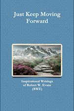 Just Keep Moving Forward: Inspirational Writings of Robert W. Evans (RWE) 