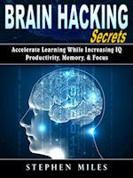 Brain Hacking Secrets : Accelerate Learning While Increasing IQ, Productivity, Memory, & Focus