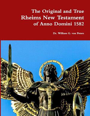 The Original and True Rheims New Testament of Anno Domini 1582