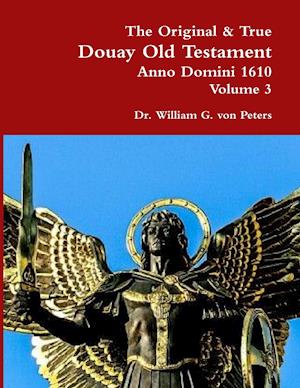 The Original & True Douay Old Testament of Anno Domini 1610 volume 3