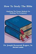 How To Study The Bible (Applying The Proper Methods For Studying And Understanding  The Scriptures