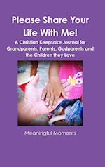 Please Share Your Life With Me! A Christian Keepsake Journal for Grandparents, Parents, Godparents and the Children they Love 