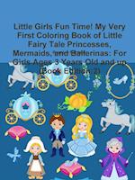 Little Girls Fun Time! My Very First Coloring Book of Little Fairy Tale Princesses, Mermaids, and Ballerinas