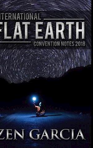 International Flat Earth Conference Notes 2018