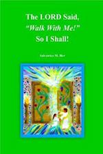 LORD Said, 'Walk With Me!' So I Shall!