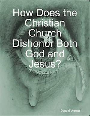 How Does the Christian Church Dishonor Both God and Jesus?