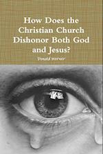 How Does the Christian Church Dishonor Both God and Jesus?