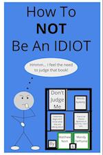 How to Not Be an Idiot