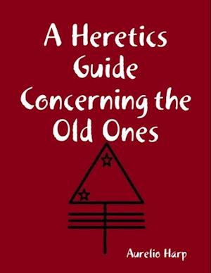 Heretics Guide Concerning the Old Ones