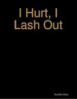 I Hurt, I Lash Out