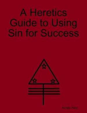 Heretics Guide to Using Sin for Success