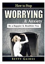 How to Stop Worrying & Anxiety