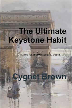 The Ultimate Keystone Habit--The One Habit That Will Change Your Life Forever