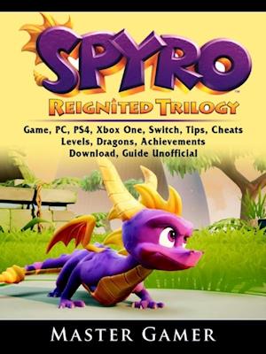 Få Spyro Reignited Trilogy Game, PC, PS4, Xbox One, Switch, Cheats, Levels, Dragons, Achievements, Download, Guide Unofficial Master Gamer som e-bog i format på engelsk