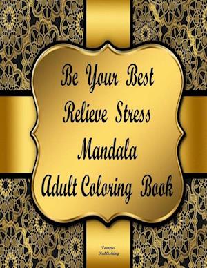 BE YOUR BEST RELIEVE STRESS MANDALA ADULT COLORING BOOK