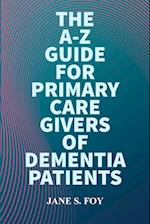 The  A-Z  Guide For  Primary  Care  Givers Of Dementia  Patients