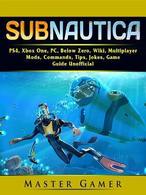 Subnautica, PS4, Xbox One, PC, Below Zero, Wiki, Multiplayer, Mods, Commands, Tips, Guide Unofficial af Master Gamer som e-bog i format på engelsk