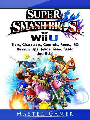 Super Smash Brothers Wii U, Tiers, Characters, Controls, Roms, ISO, Bosses, Tips, Jokes, Game Guide Unofficial